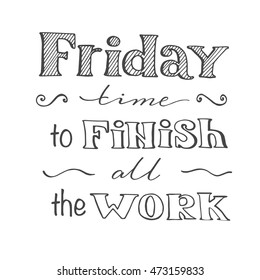 Friday time to finish all the work, days of the week, hand drawing lettering, vector illustration for your design