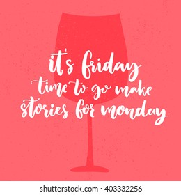 It's Friday, time to go make stories for Monday. Funny saying about week end. Vector poster design with glass of wine