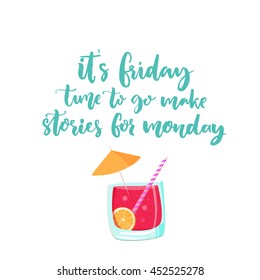 It is friday, time to go make stories for monday. Vector banner about weekend with cocktail illustration. Funny saying, handmade lettering.