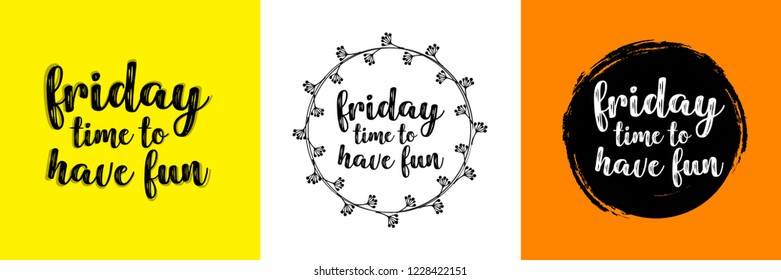 Friday, time to have fun. Hand written typographic vector illustration. calligraphic inspirational quote for posters, t-shirts, cards, prints, wall decals and stickers. 