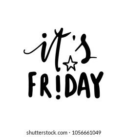 It's Friday- Vector hand drawn lettering phrase. Modern brush calligraphy for blogs and social media. Motivation and inspiration quotes for photo overlays, greeting cards, t-shirt print, posters.