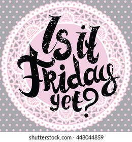 Is it friday yet lettering. Vector Hand drawn friday quote on pink lace background.