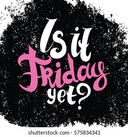 Is it friday yet lettering. Vector Hand drawn grunge background.