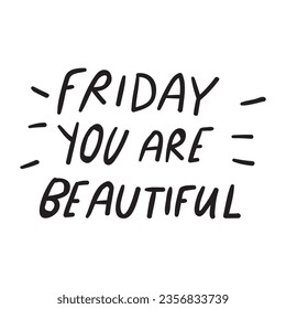 Friday you are beautiful. Vector design. Lettering. Funny design on white background.