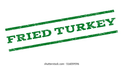 Fried Turkey watermark stamp. Text caption between parallel lines with grunge design style. Rubber seal stamp with unclean texture. Vector green color ink imprint on a white background.