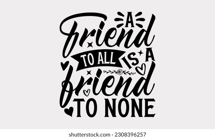 A Friend To All Is A Friend To None - Friendship SVG Design, Best Friends Quotes, Illustration For Prints On T-Shirts, Notebooks, Mugs And Banners, EPS 10.