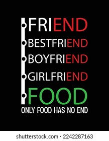 FRIEND BESTFRIEND BOYFRIEND GIRLFRIEND FOOD. ONLY FOOD HAS NO END. T-SHIRT DESIGN. PRINT TEMPLATE. TYPOGRAPHY VECTOR ILLUSTRATION.