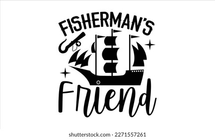 Fisherman’s friend- Boat t shirt design, Handmade calligraphy vector illustration, Svg Files for Cutting Cricut and white background, EPS