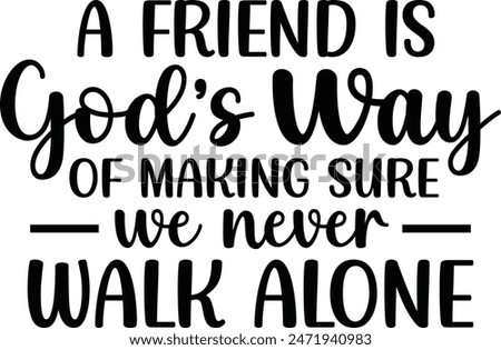 A Friend Is Gods Way Of Making Sure We Never Walk Alone