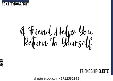 A Friend Helps You Return To Yourself   -Trendy Friendship Message Typography Cursive Text Lettering Design 