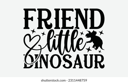 Friend Little Dinosaur - Dinosaur SVG Design, Hand Lettering Phrase Isolated On White Background, Modern Calligraphy Vector, Eps 10. svg