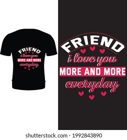 Friend I love you more and more everyday t shirt design vector. Typography, quote friend t shirt design.