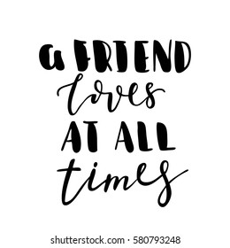 A friend loves at all times. Black-white Modern and stylish hand drawn lettering. Hand-painted inscription. Motivational calligraphy poster. Quote for greeting cards, photo overlays, invitations. 