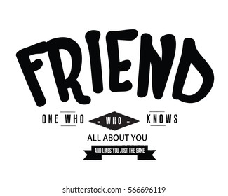 Friend -- One who knows all about you and likes you just the same. Friendship quote