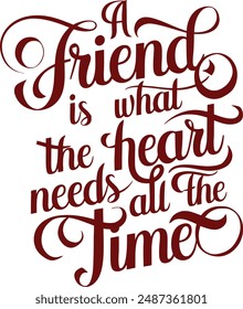 A friend is what the heart needs all the time