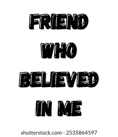 friend who believed in me inspirational and motivational quotes, typography, fashion, art, designs: for prints, posters, cards, t shirt, coffee mug hoodies etc.