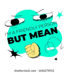 I'm A Friendly Person But Mean quote template with bizarre, whimsical eyes and hand. Funky surreal vector graphic for web and print. Funny life quotes.