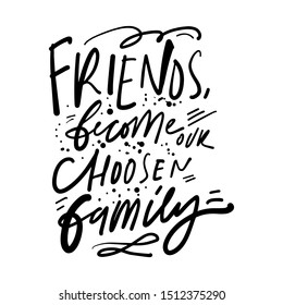 Friends become our choosen family. Hand lettering for your design