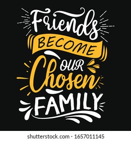 Friends become our chosen family typography t-shirt vector design template with quote and decorative elements. Good for stylish t-shirt and poster print.