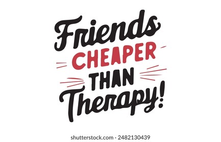 friends cheaper than therapy!-Best friend t-shirt design, Hand drawn lettering phrase, Hand drawn lettering phrase, Cutting Cricut and Silhouette, Love, Heart, bags, posters EPS 10 