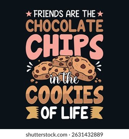Friends are the Chocolate chips in the cookies of life - Cookies lover vector t-shirt design 