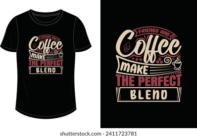 Friends and coffee, make the perfect blend. Coffee t shirt design