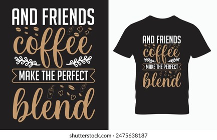 And friends coffee make the perfect hlend t shirt design