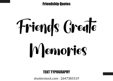 Friends Create Memories cursive friendship saying typography text,