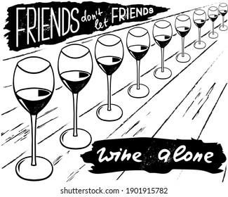 Friends do not let friends to wine alone. Funny saying for posters, cafe  and bar, t-shirt design.  Hand illustration  of bottle, glass and lettering. Vector design