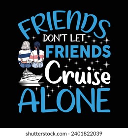 Friends Don't Let Friends Cruise Alone. typography T-shirt Design. This versatile design is ideal for prints, t-shirt, mug, poster, and many other tasks.