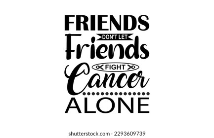 Friends Don't Let Friends Fight Cancer Alone - Cancer  Vector And Clip Art