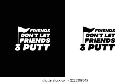 Friends Don't Let Friend 3 Putt Golf Quote T shirt design, typography