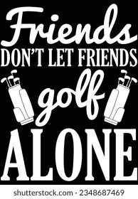 Friends don't let friends golf alone vector art design, eps file. design file for t-shirt. SVG, EPS cuttable design file