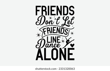 Friends Don't Let Friends Line Tanz allein - Tanzen svg Typografie T-Shirt Design, Handgezeichnete Phrase, SVG t-Shirt Design, Kalligrafie T-Shirt Design, weißer Hintergrund, handgeschriebene Vektorgrafik. e