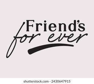 Friends For ever  quote  style for prints, cards, posters, apparel For Tee shirt etc.. tee shirt artwork 