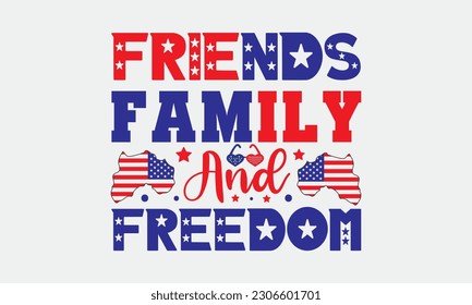 Friends family and freedom svg, 4th of July svg, Patriotic , Happy 4th Of July, America shirt , Fourth of July, independence day usa memorial day typography tshirt design vector file svg