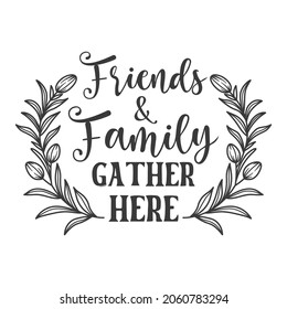 Friends And Family Gather Here Inspirational Slogan Inscription. Vector Home Quote. Family Illustration For Prints On T-shirts And Bags, Posters, Cards. Isolated On White Background.