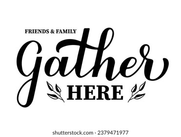 Friends and family gather here lettering. Thanksgiving quotes. Vector template for banner, typography poster, card, etc.