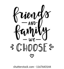 Friends and family we choose Hand drawn typography poster. Conceptual handwritten phrase Home and Family T shirt hand lettered calligraphic design. Inspirational vector