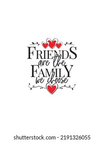 Friends Are The Family We Choose, Vector. Positive Thinking, Affirmation. Wording Design Isolated On White Background, Lettering. Wall Decal, Wall Art, Artwork