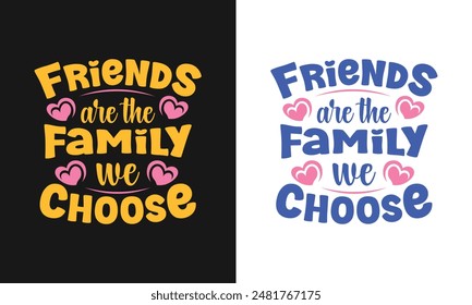 Friends are the family we choose vector typography print ready t shirt design, friendship day t shirt