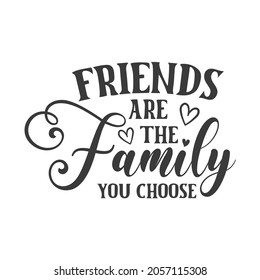 Friends are the family you choose inspirational slogan inscription. Vector Home quote. Family illustration for prints on t-shirts and bags, posters, cards. Isolated on white background.