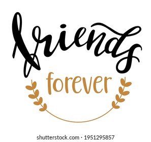 Friends Forever hand lettering vector. Quotes and phrases about friendship for postcards, banners, posters, mug, notebooks, scrapbooking, pillow case and photo album. 