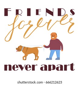 Friends forever never apart. Brush lettering quote about the dog. Vector motivational saying with gold ink and Flat Cartoon Character of pet and his owner on white isolated background.