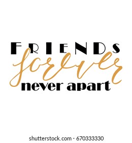 Friends forever never apart. Brush lettering quote about the dog. Vector motivational saying with gold ink on white isolated background.