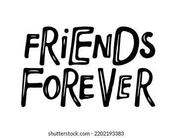 Friends Forever text isolated black on white background. Ink illustration. Quote Typography about friendship. Handwritten design for banner, flyer, brochure, card, poster, Inspirational quote.