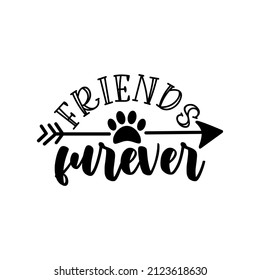 Friends furever - funny saying with paw print and arrow symbol. Good for T shirt print, card, label and other decoration.