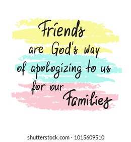 Friends are Gods way of apologizing to us for our families handwritten motivational quote. Print for poster, t-shirt, bags, postcard, sticker. Simple funny slogan, cute vector