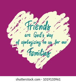 Friends are Gods way of apologizing to us for our families handwritten motivational quote. Print for poster, t-shirt, bags, postcard, sticker. Simple funny slogan, cute vector