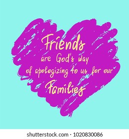 Friends are Gods way of apologizing to us for our families handwritten motivational quote. Print for poster, t-shirt, bags, postcard, sticker. Simple funny slogan, cute vector